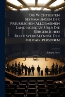 Die Wichtigsten Bestimmungen Der Preußischen Allgemeinen Landesgesetze Über Die Bürgerlichen Rechtsverhältnisse Der Militair-personen: Für Gerichte U. ... Nach Amtlichen Quellen Zusammengestellt... 1279547359 Book Cover