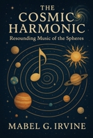 The Cosmic Harmonic: Resounding Music of the Spheres B0F6LJB8CZ Book Cover