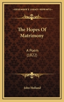 The Hopes of Matrimony: A Poem 1167042964 Book Cover