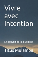 Vivre avec Intention: Le pouvoir de la discipline (French Edition) B0FMSDRB39 Book Cover