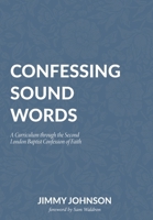 Confessing Sound Words: A Curriculum through the Second London Baptist Confession of Faith 1774841371 Book Cover