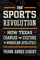 The Sports Revolution: How Texas Changed the Culture of American Athletics 1477321837 Book Cover