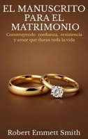 EL MANUSCRITO PARA EL MATRIMONIO Construyendo confianza, resistencia y amor que duran toda la vida (Spanish Edition) B0GRKN4BCM Book Cover
