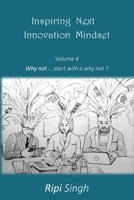 Inspiring Next Innovation Mindset: Volume 4 - Why not ... start with a why not? 1977227430 Book Cover