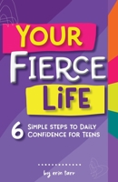 Your FIERCE Life: 6 Simple Steps to Daily Confidence for Teens B0BLT42RVC Book Cover