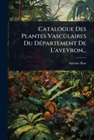 Catalogue Des Plantes VascÃ1/4laires Du DÃ(c)partement De L'aveyron... (French Edition) 1024485633 Book Cover