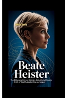 BEATE HEISTER: The Billionaire Heiress Behind A Global Retail Empire A Life of Wealth, Leadership, And Legacy B0FLW915GS Book Cover