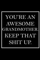 You're An Awesome Grandmother. Keep That Shit Up.: Blank Lined Dott Notebook / Funny Quotes / Journal / Diary / Composition Book / Daily Planner / Sketchbook - Sarcastic Humor Journal, Gag Gift Gift f 1708031367 Book Cover