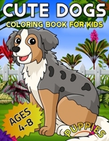 Cute dogs coloring book for kids ages 4-8 puppies: Adorable drawings of Dogs and Puppies for kids ages 4-8 years old, Learn to color and relax. Best for kids who love cute puppies B0CV1131YK Book Cover