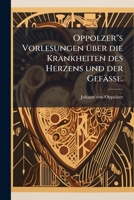 Oppolzer"s Vorlesungen Über Die Krankheiten Des Herzens Und Der Gefässe: Bearbeitet Und Herausgegeben Von Emil Ritter Von Stoffella... 1274771595 Book Cover