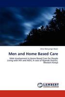 Men and Home Based Care: Male Involvement in Home Based Care for People Living with HIV and AIDS; A case of Nyando District, Western Kenya 3847339567 Book Cover