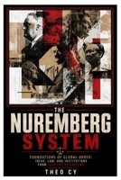 The Nuremberg System: Foundations of Global Order: Ideas, Law, and Institutions from 1933 to the Present 0557918251 Book Cover