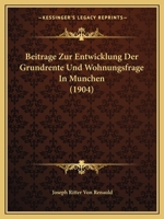 Beitrage Zur Entwicklung Der Grundrente Und Wohnungsfrage In Munchen (1904) 116031649X Book Cover
