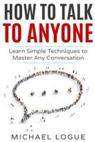 How To Talk To Anyone: Learn Simple Techniques To Master Any Conversation 197822785X Book Cover