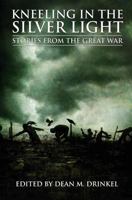 Kneeling in the Silver Light: Stories from the Great War 0992980917 Book Cover