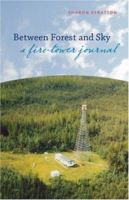 Between Forest and Sky: A Fire Tower Journal 1894974166 Book Cover