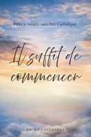Il suffit de commencer: Prier le rosaire sans être Catholique (French Edition) B0H14Y5TSD Book Cover