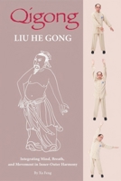 Qigong: Liu He Gong: Integrating Mind, Breath, and Movement in Inner-Outer Harmony 163288089X Book Cover