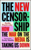 The New Censorship: How the War on the Media is Taking Us Down 1804441112 Book Cover
