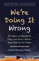 We're Doing It Wrong: 25 Ideas in Education That Just Don't Work—And How to Fix Them 151072561X Book Cover