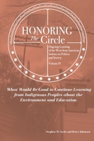 Honoring the Circle: Ongoing Learning from American Indians on Politics and Society, Volume IV: What Would Be Good to Continue Learning from Indigenous Peoples about the Environment and Education 194900189X Book Cover