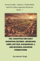 PRE-HARAPPAN AND EARLY HARAPPAN CULTURES : MEHRGARH, AMRI, KOT DIJI, KALIBANGAN-I, AND REGIONAL AGRARIAN FOUNDATIONS: Ancient India : Volume 2 ... Heritage of India : Mega Historical Series) B0HGCSR7QP Book Cover