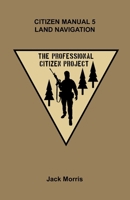 Citizen Manual 5 Land Navigation (The Professional Citizen Project) B0DCSMZLKJ Book Cover