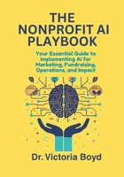 THE NONPROFIT AI PLAYBOOK: Your Essential Guide to Implementing AI for Marketing, Fundraising, Operations, and Impact 0985421940 Book Cover