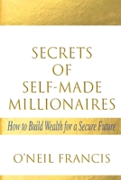 Secrets of Self-Made Millionaires: How to Build Wealth for a Secure Future 1647732425 Book Cover