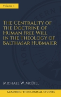 The Centrality of the Doctrine of Free Human Will in the Theology of Balthasar Hubmaier 1953331343 Book Cover