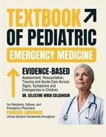 The Textbook of Pediatric Emergency Medicine: Evidence-Based Assessment, Resuscitation, Trauma, and Acute Care Across Signs, Symptoms, and Medical Emergencies in Children B0GZD6XCZG Book Cover