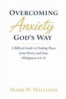 Overcoming Anxiety God’s Way: A Biblical Guide to Finding Peace from Worry and Fear (Philippians 4:4–9) B0GVGQDPBB Book Cover
