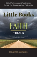 Little Books of FAITH - TRIALS : Biblical References and Testimonies Helping You Conquer Various Trials in Life 1734247002 Book Cover