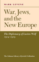 War, Jews, and the New Europe: The Diplomacy of Lucien Wolf, 1914-1919 (Littman Library of Jewish Civilization) 0197100724 Book Cover