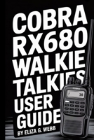 Cobra RX680 Walkie Talkies User Guide: Master Your Cobra RX680: The Ultimate Guide to Reliable Walkie Talkie Communication for Hiking and Boating (VHF Radio Mastery) B0FL6W49SB Book Cover