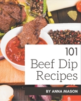 101 Beef Dip Recipes: A Beef Dip Cookbook for Effortless Meals B08P3JTNNH Book Cover