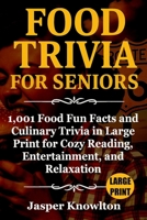 Food Trivia for Seniors: 1,001 Food Fun Facts and Culinary Trivia in Large Print for Cozy Reading, Entertainment, and Relaxation B0FCYFJ27D Book Cover