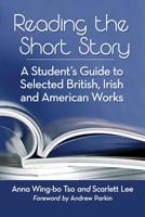 Reading the Short Story: A Student's Guide to Selected British, Irish and American Works 1476673985 Book Cover