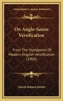 On Anglo-Saxon Versification: From The Standpoint Of Modern-English Versification 1437036104 Book Cover