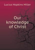 Our Knowledge of Christ 0526887516 Book Cover