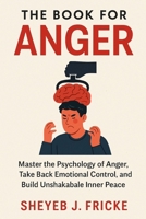 The Book For Anger: Master the Psychology of Anger, Take Back Emotional Control, and Build Unshakable Inner Peace B0FKPDBT96 Book Cover