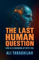 The Last Human Question: How AI is Growing Up With You B0FSKGDWV9 Book Cover