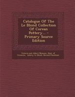 Catalogue of the Le Blond Collection of Corean Pottery 1015079679 Book Cover
