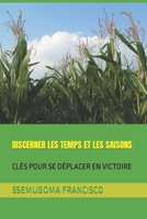 DISCERNER LES TEMPS ET LES SAISONS: CLÉS POUR SE DÉPLACER EN VICTOIRE (French Edition) B0884H7MYH Book Cover