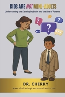 Kids Are Not Mini-Adults: Understanding the Developing Brain and the Role of Parents B0GPHK8Q76 Book Cover