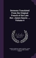 Sermons Translated from the Original French of the Late REV. James Saurin ..., Volume 4 1357342934 Book Cover