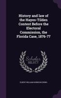 History And Law Of The Hayes-Tilden Contest Before The Electoral Commission: The Florida Case, 1876-77 0548626294 Book Cover