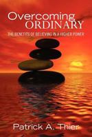 Overcoming Ordinary: The Benefits of Believing in a Higher Power 146648103X Book Cover