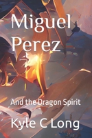 Miguel Perez: And the Dragon Spirit B0BQY73GR6 Book Cover