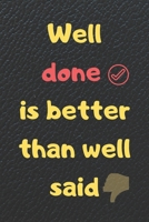 Well done is better than well said: 6x9 120 Pages Motivational Journal/Notebook For Men/Women: Well done is better than well said 1676325964 Book Cover